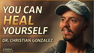 Doctor's Advice to HEAL your MIND, BODY, and SPIRIT - with Dr. Christian Gonzalez | Know Thyself EP7