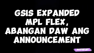 GSIS EXPANDED MPL FLEX, ABANGAN DAW ANG ANNOUNCEMENT NGAYONG BUWAN