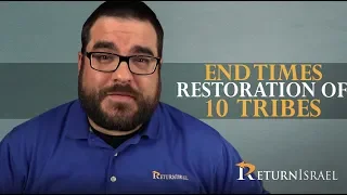 The End Times Restoration of the 10 Tribes | Return Israel