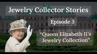 Jewelry Collector Stories - Episode 3 : Queen Elizabeth II's Jewelry Collection