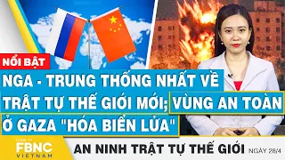 Nga - Trung thống nhất về trật tự thế giới mới; vùng an toàn ở Gaza "hóa biển lửa" | FBNC