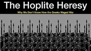 The Hoplite Heresy: Why We Don't Know How the Ancient Greeks Waged War