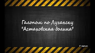 Галопом по Луганску - "Астаховская долина" (5 серия)