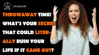 Throwaway time! What's your secret that could literally ruin your life if it came out?