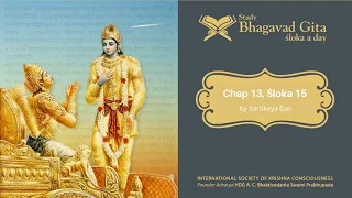 #464 Bhagavad-gita Chapter 13,Śloka 15 -Kartikeya das