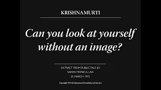 Can you look at yourself without an image? | J. Krishnamurti