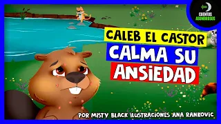 Caleb El Castor Calma Su Ansiedad | Cuentos Para Dormir En Español Asombrosos Infantiles