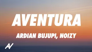 Ardian Bujupi x Noizy - AVENTURA (Lyrics)