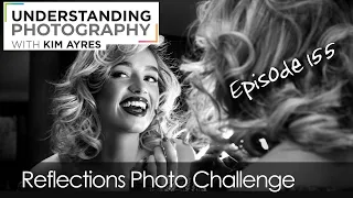 Reflections Photo Challenge - Episode 155 of Understanding Photography with Kim Ayres