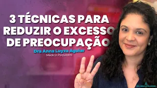 3 Técnicas para Reduzir o EXCESSO DE PREOCUPAÇÃO | Dra. Anna Luyza Aguiar