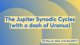 The Jupiter Synodic Cycles (with a dash of Uranus)