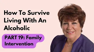 How To Survive Living With An Alcoholic | Part 19: Family Intervention