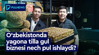 O'ZBEKISTONDA YAGONA TILLA GUL BIZNESI NECH PUL ISHLAYDI?