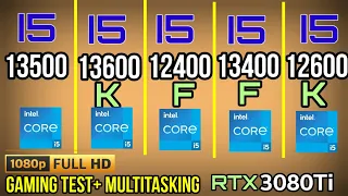 I5 13500 VS I5 13400F VS I5 13600K VS I5 12600K BS I5 12400F + RTX 3080TI  1080p gaming test