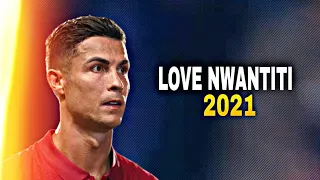 Cristiano Ronaldo ► " LOVE NWANTITI" ft. Ckay (Tiktok Remix) • Skills & Goals 2021 | HD