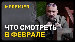 Что смотреть в феврале | PREMIER