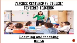 teacher centered learning vs learner centeted teaching/ Learning and teaching/ Unit-6