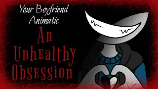 An Unhealthy Obsession-"Your Boyfriend" Animatic
