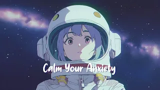 Calm Your Anxiety 🌌 Lofi Hip Hop Mix ~ Beats To Relax / Study / Work  to