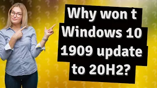 Why won t Windows 10 1909 update to 20H2?