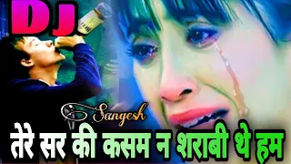 तेरी यादों ने हम को शराबी किया Dj Remix/तेरे सर  की कसम ना शराबी थे हम Dj/Sad Song Cate Love/Sangesh