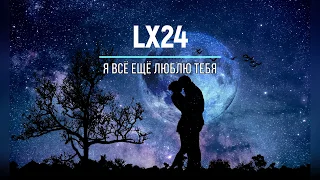 LX24 - Я ВСЁ ЕЩЁ ЛЮБЛЮ ТЕБЯ (Текст песни)