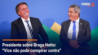 Presidente sobre Braga Netto: “Vice não pode conspirar contra”