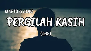 PERGILAH KASIH - MARIO G KLAU [ lirik ]