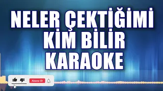 NELER ÇEKTİĞİMİ KİM BİLİR KARAOKE   ton: LA