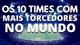 OS 10 TIMES COM MAIS TORCEDORES NO MUNDO | LISTA ATUALIZADA 2022