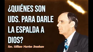 ¿Quiénes son Uds. para darle la espalda a Dios? | Rev. William Branham