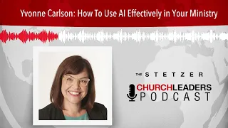 Yvonne Carlson: How To Use AI Effectively in Your Ministry