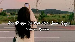 Ave Rusya Na Kar Meri Jaan Sajna || New Hits Song || Love Song || Slowed Reverb || lofi Version