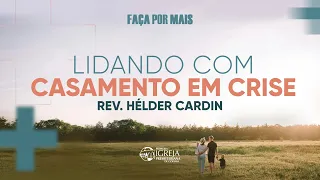 # 01 FAÇA POR MAIS | Lidando com casamento em crise - Rev. Hélder Cardin