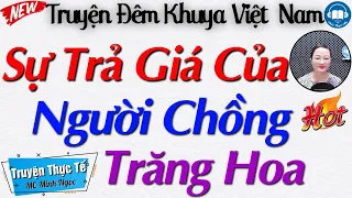 Truyện Đời Thực Cực Hay 2024 : "SỰ TRẢ GIÁ CỦA NGƯỜI CHỒNG TRĂNG HOA" | Kể Chuyện Đêm Khuya Ngủ Ngon