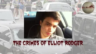 The Horrific Crimes of Elliot Rodger