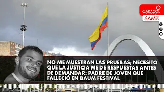 Necesito que la justicia me dé respuestas: Padre de joven que falleció en Baum Festival