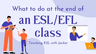 What to do at the end of an ESL or EFL class | ESL Classroom Ideas for Ending Class