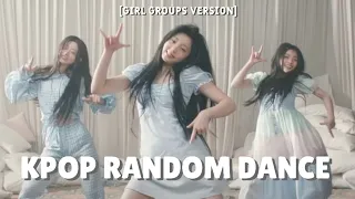 KPOP RANDOM DANCE  [ GIRL GROUPS VERSION ]