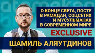 ШАМИЛЬ АЛЯУТДИНОВ О КОНЦЕ СВЕТА, ПОСТЕ В РАМАДАН, СОЦСЕТЯХ И МУСУЛЬМАНАХ В СОВРЕМЕННОМ МИРЕ