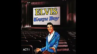 ELVIS - EARTH BOY (A Musical Soundtrack - ACT I)