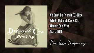 Deborah Cox & R.L. - We Can’t Be Friends (639hz)