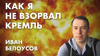 Как я не взорвал Кремль - Иван Белоусов