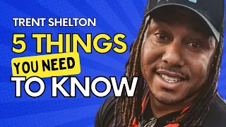 5 THINGS YOU NEED TO KNOW | TRENT SHELTON