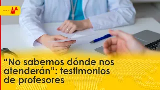 “No sabemos dónde nos van a atender”: testimonios de profesores del Magisterio