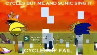 Cycles of fail cycles but me and sonic sing it