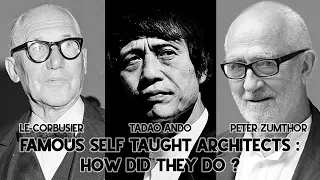 Famous self taught architects Le Corbusier, Tadao Ando, Peter Zumthor : how did they do?