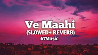 Ve Maahi - Arijit Singh Song | Slowed And Reverb Lofi