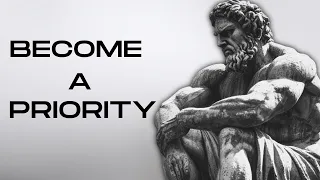 BECOME A PRIORITY With These 15 Stoic Lessons | STOICISM