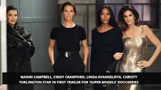 Super Models Docuseries Trailer: Naomi , Cindy Crawford Linda Evangelista, Christy Turlington Shine.